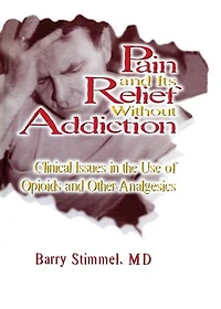 Pain and Its Relief Without Addiction: Clinical Issues the Use of Opioids Other Analgesics