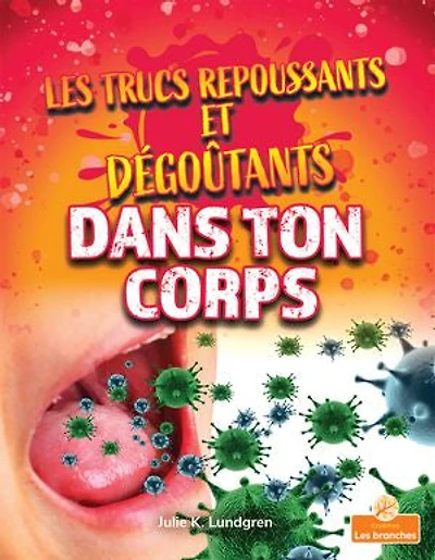 Les trucs repoussants et dégoûtants dans ton corps (Gross and Disgusting Stuff in Your Body)