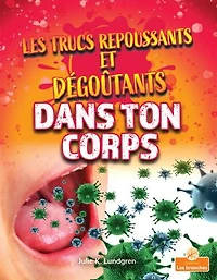Les trucs repoussants et dégoûtants dans ton corps (Gross and Disgusting Stuff in Your Body)