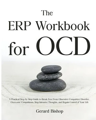 The ERP Workbook for OCD: A Practical Step-by-Step Guide to Break Free From Obsessive-Compulsive Disorder, Overcome Compulsions, Stop Intrusive Thoughts, and Regain Control of Your Life