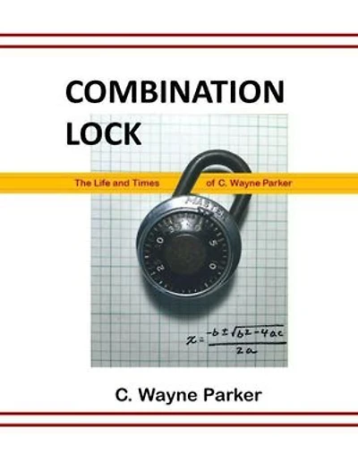 Combination Lock: The Life and Times of C. Wayne Parker