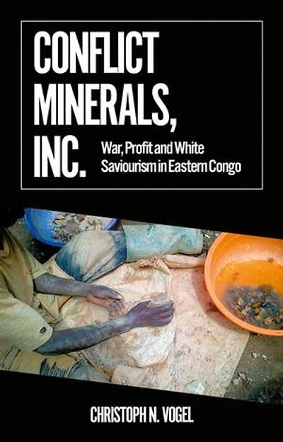 Conflict Minerals, Inc.: War, Profit and White Saviourism Eastern Congo