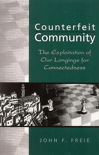 Counterfeit Community: The Exploitation of Our Longings for Connectedness