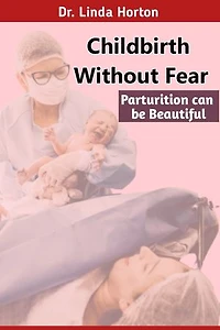 Childbirth Without Fear: Parturition Can Be Beautiful