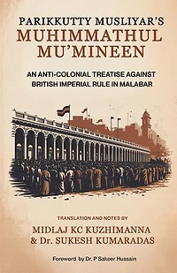 PARIKKUTTY MUSLIYAR’S MUHIMMATHUL MU’MINEEN: AN ANTI-COLONIAL TREATISE AGAINST BRITISH IMPERIAL RULE IN MALABAR: ENGLISH TRANSLATION
