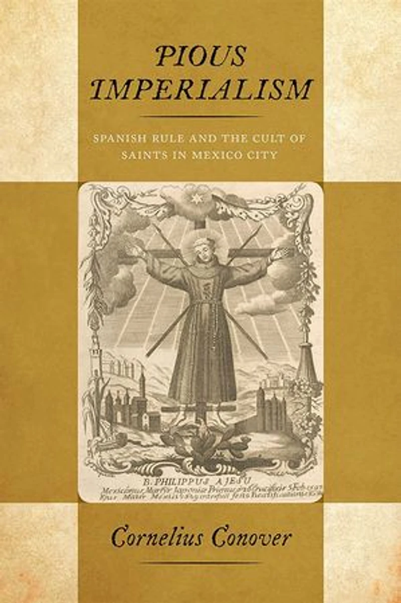 Pious Imperialism: Spanish Rule And The Cult Of Saints Mexico City