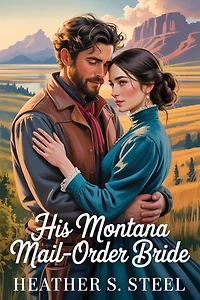 His Montana Mail-Order Bride: A Mail Order Bride Novella - Clean Historical Western Romance [Slowburn Grumpy Cowboy x Sunshine Runaway]