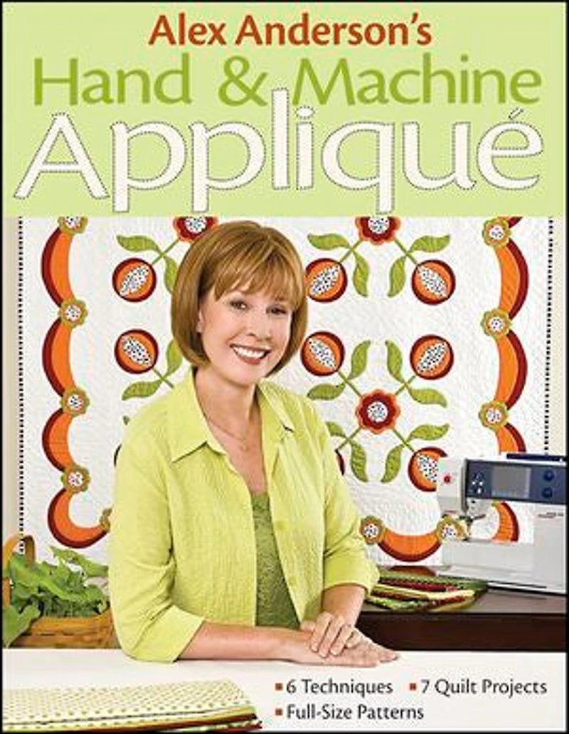 Alex Anderson's Hand & Machine Appliqué: - 6 Techniques 7 Quilt Projects Full-Size Patterns