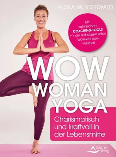 Wow Woman Yoga: Charismatisch und kraftvoll in der Lebensmitte Mit Yoga und Coaching das Frausein neu entdecken