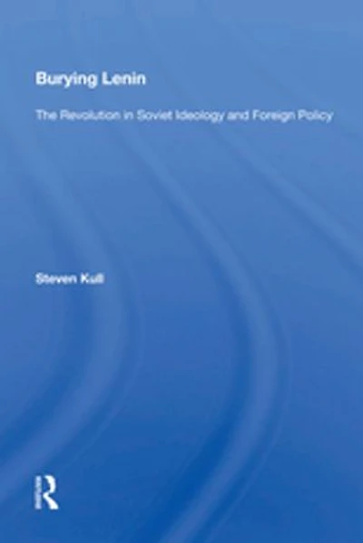 Burying Lenin: The Revolution Soviet Ideology And Foreign Policy