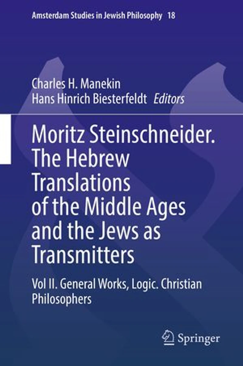 Moritz Steinschneider. the Hebrew Translations of Middle Ages and Jews as Transmitters: Vol II. General Works. Logic. Christian Philosophers