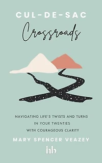 Cul-de-sac Crossroads: Navigating Life's Twists and Turns in Your Twenties with Courageous Clarity