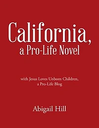 California, a Pro-Life Novel: With Jesus Loves Unborn Children, a Pro-Life Blog