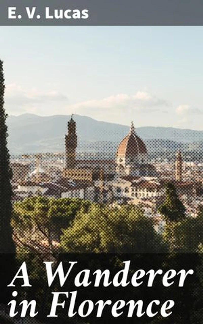 A Wanderer in Florence: Enriched edition. A Literary Journey Through Florence's Art, Architecture, and Culture