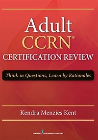Adult CCRN Certification Review: Think Questions, Learn by Rationales
