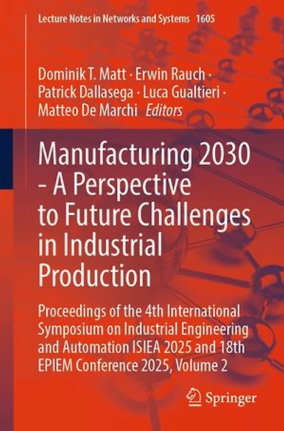 Manufacturing 2030 - A Perspective to Future Challenges Industrial Production: Proceedings of the 4th International Symposium on Engineering and Automation ISIEA 2025 18th EPIEM Conference 2025, Volume 2