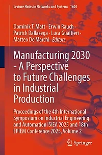 Manufacturing 2030 - A Perspective to Future Challenges Industrial Production: Proceedings of the 4th International Symposium on Engineering and Automation ISIEA 2025 18th EPIEM Conference 2025, Volume 2