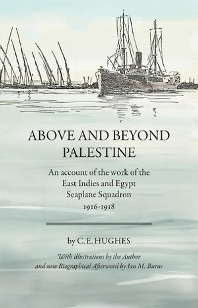 Above and beyond Palestine (Annotated): An account of the work of the East Indies and Egypt Seaplane Squadron