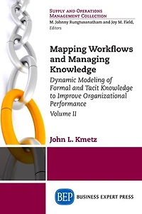 Mapping Workflows and Managing Knowledge: Dynamic Modeling of Formal Tacit Knowledge to Improve Organizational Performance, Volume II