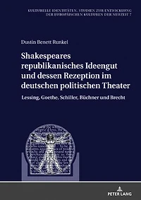 Shakespeares republikanisches Ideengut und dessen Rezeption im deutschen politischen Theater: Lessing, Goethe, Schiller, Buechner Brecht