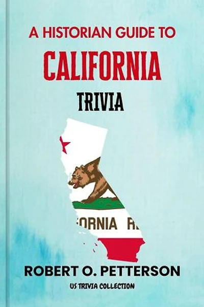 A HISTORIAN GUIDE TO CALIFORNIA TRIVIA:The Unearthing Hidden Fun Facts, Bizarre Events, and the Wild Stories of the Golden State: { Parts Of ; US Trivia Collection }