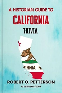 A HISTORIAN GUIDE TO CALIFORNIA TRIVIA:The Unearthing Hidden Fun Facts, Bizarre Events, and the Wild Stories of the Golden State: { Parts Of ; US Trivia Collection }