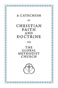 A Catechism of Christian Faith and Doctrine for the Global Methodist Church