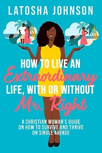 How to Live an Extraordinary Life, with or Without Mr. Right: A Christian Woman's Guide on How to Survive and Thrive on Single Avenue