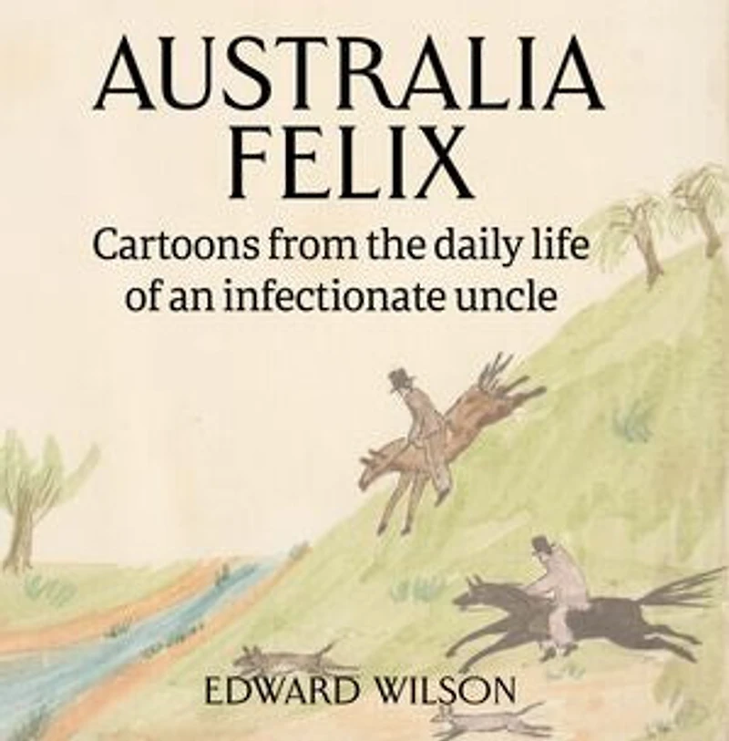 Australia Felix: Cartoons from the daily life of an infectionate uncle