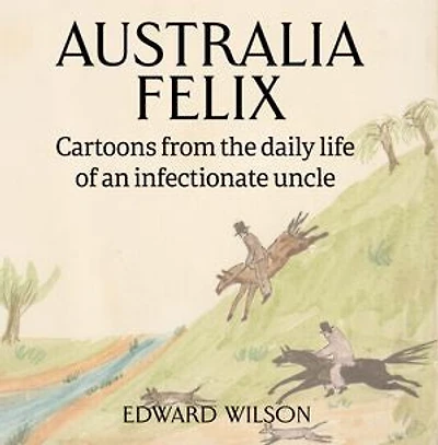 Australia Felix: Cartoons from the daily life of an infectionate uncle