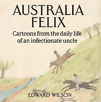 Australia Felix: Cartoons from the daily life of an infectionate uncle
