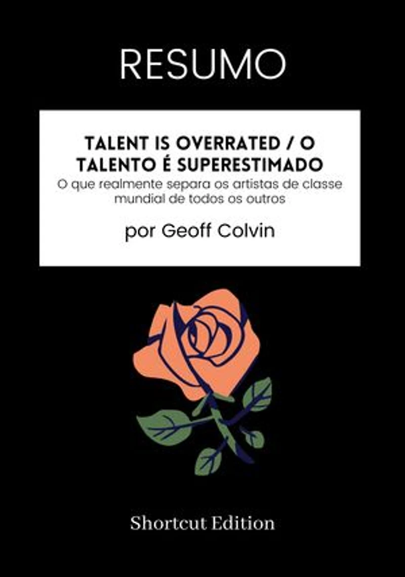 RESUMO - Talent Is Overrated / O talento é superestimado:: O que realmente separa os artistas de classe mundial de todos os outros, por Geoff Colvin