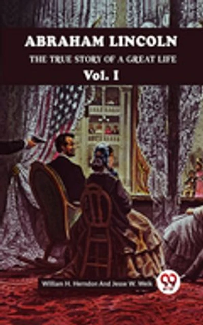 ABRAHAM LINCOLN THE TRUE STORY OF A GREAT LIFE Vol. I
