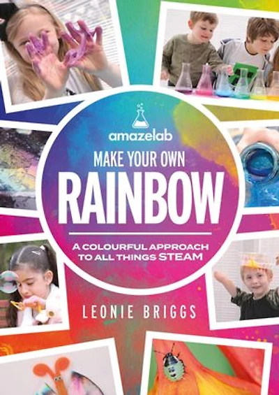 Make Your Own Rainbow: A colourful approach to all things STEAM