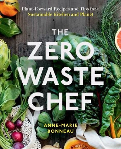 The Zero-Waste Chef: Plant-Forward Recipes and Tips for a Sustainable Kitchen Planet