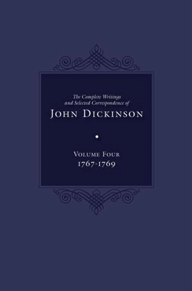 The Complete Writings and Selected Correspondence of John Dickinson: Volume 4, 1767-1769