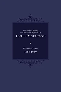 The Complete Writings and Selected Correspondence of John Dickinson: Volume 4, 1767-1769
