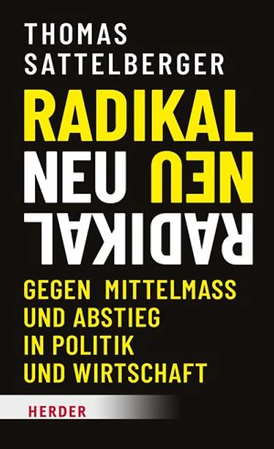 Radikal neu: Gegen Mittelmaß und Abstieg in Politik und Wirtschaft