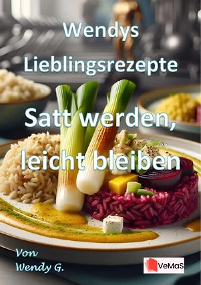 Wendys Lieblingsrezepte - Satt werden, leicht bleiben: 25 alltagstaugliche Wohlfühlrezepte für die Zeit nach den Feiertagen