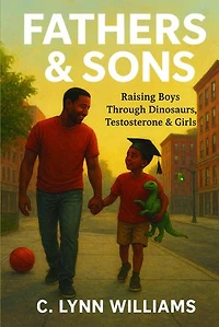 Fathers & Sons: Raising Boys Through Dinosaurs, Testosterone & Girls