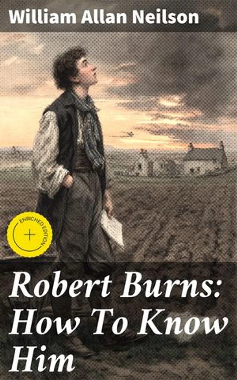 Robert Burns: How To Know Him: Enriched edition. A Scholarly Analysis of Burns' Literary Legacy and Enduring Influence