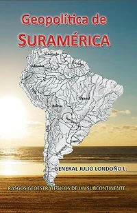 Geopolitica de Suramerica: Rasgos geoestratégicos de un subcontinente