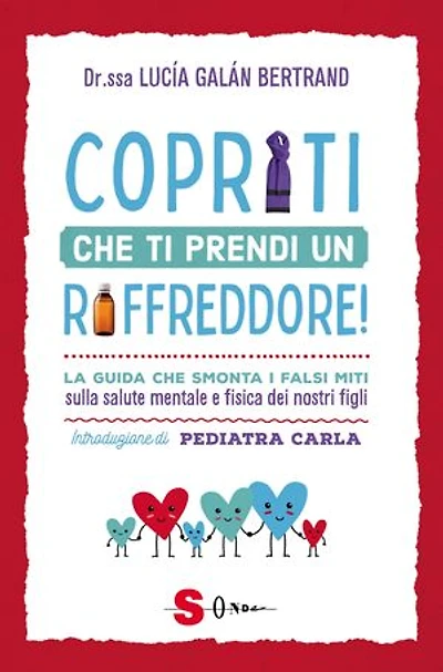 Copriti che ti prendi un raffreddore!: La guida che smonta i falsi miti sulla salute mentale e fisica dei nostri figli