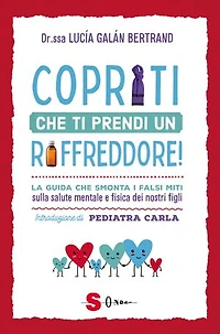 Copriti che ti prendi un raffreddore!: La guida che smonta i falsi miti sulla salute mentale e fisica dei nostri figli