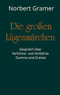 Die großen Lügenmärchen: Gespräch über Verführer und Verführte, Dumme und Dreiste