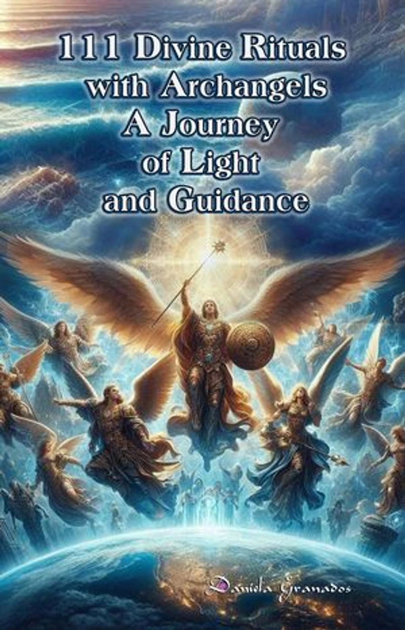 111 Divine Rituals with Archangels: A Journey of Light and Guidance: Spiritual Beings Around Us