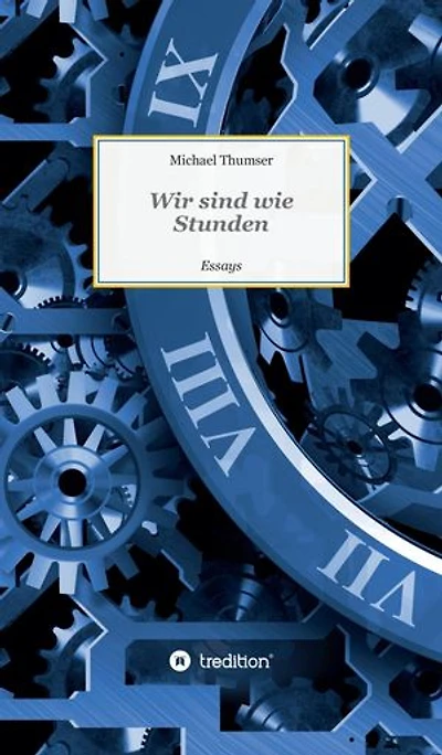 Wir sind wie Stunden: Essays