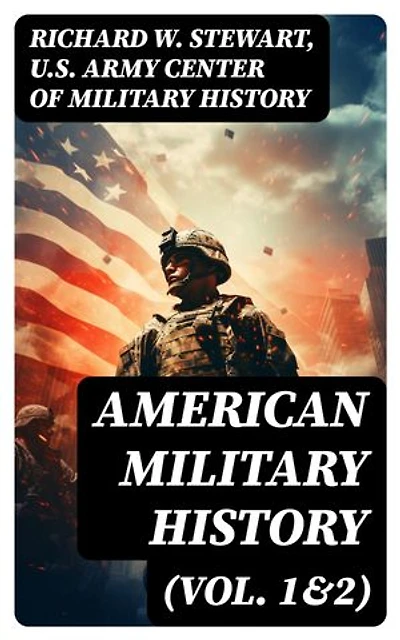 American Military History (Vol. 1&2): Enriched edition. From the American Revolution to the Global War on Terrorism (Illustrated Edition)