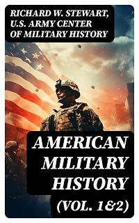 American Military History (Vol. 1&2): Enriched edition. From the American Revolution to the Global War on Terrorism (Illustrated Edition)