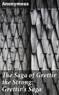 The Saga of Grettir the Strong: Grettir's Saga: Legendary Norse Outlaw: Adventures of Strength and Defiance in Icelandic Saga Lore